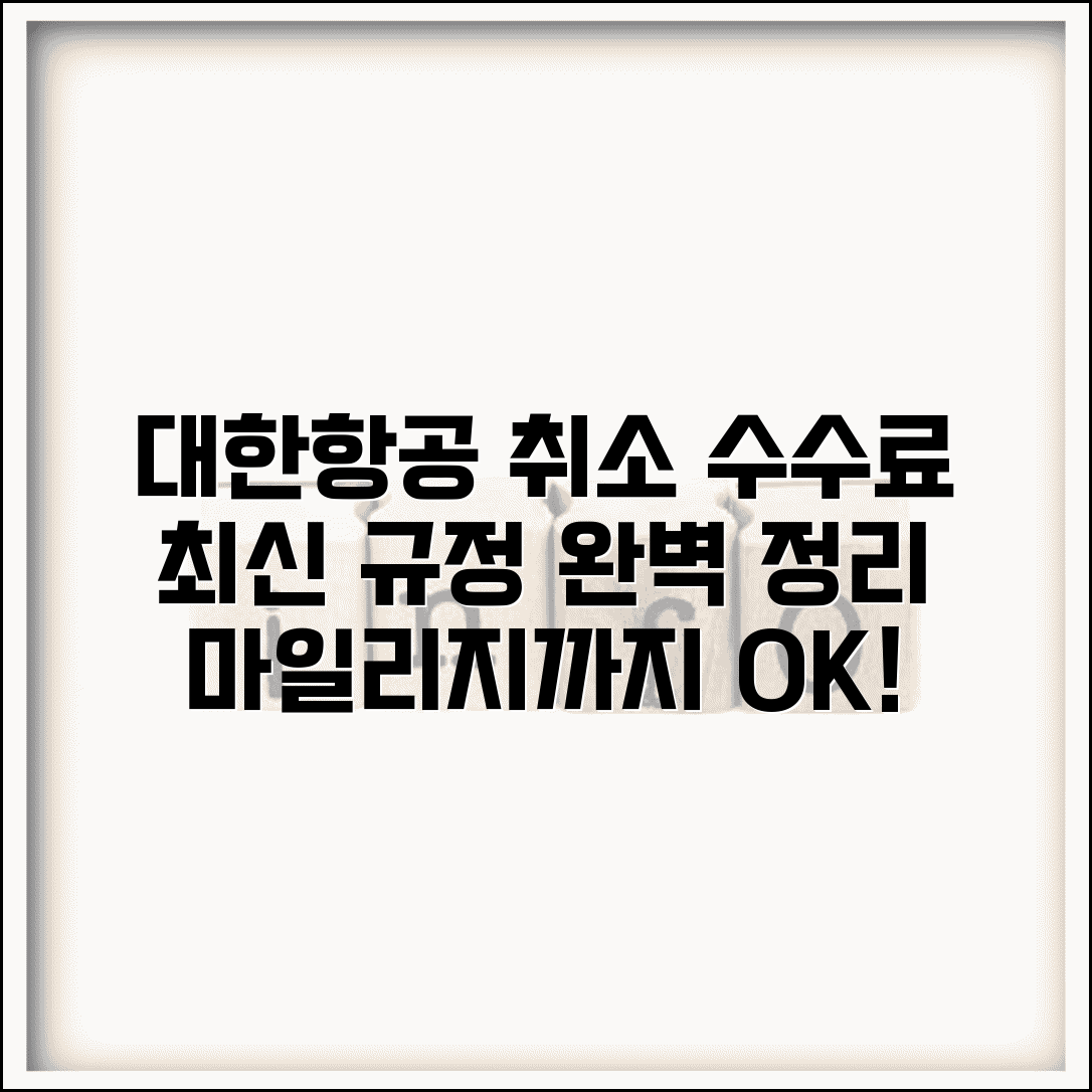 대한항공 취소 수수료 최신 규정 | 항공편별 취소 수수료와 마일리지 항공권 취소 정책