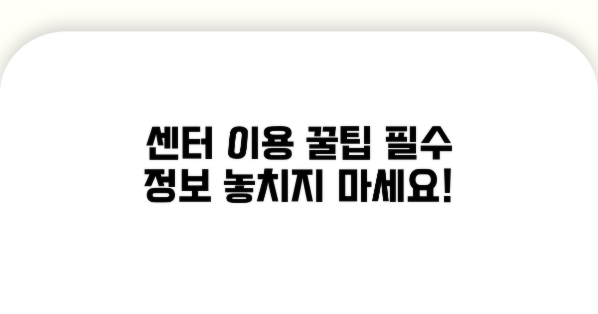 센터 이용 방법과 꿀팁