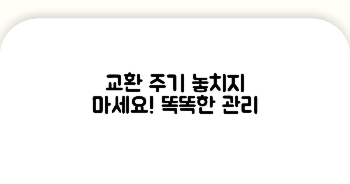 교환 주기 놓치지 않는 똑똑한 관리