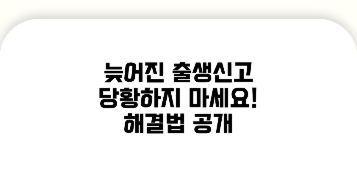늦어진 출생신고, 이럴 땐 어떻게?