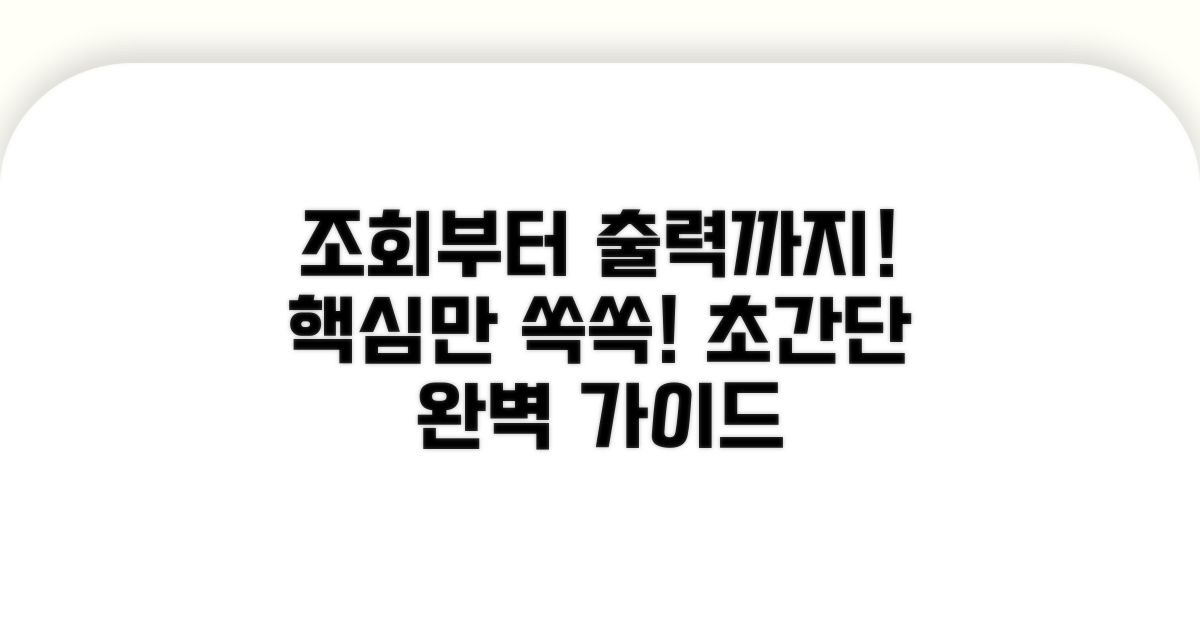 조회부터 출력까지, 쉬운 단계별 안내