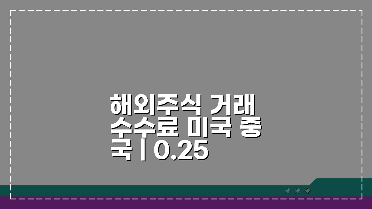 해외주식 거래 수수료 미국 중국 | 0.25% 최소 1달러, 어디가 유리할까?