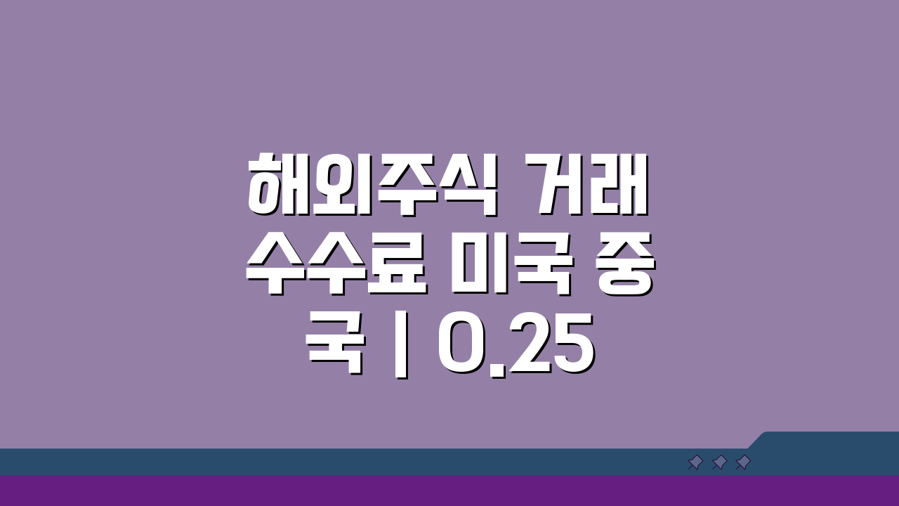 해외주식 거래 수수료 미국 중국 | 0.25% 최소 1달러, 어디가 유리할까?