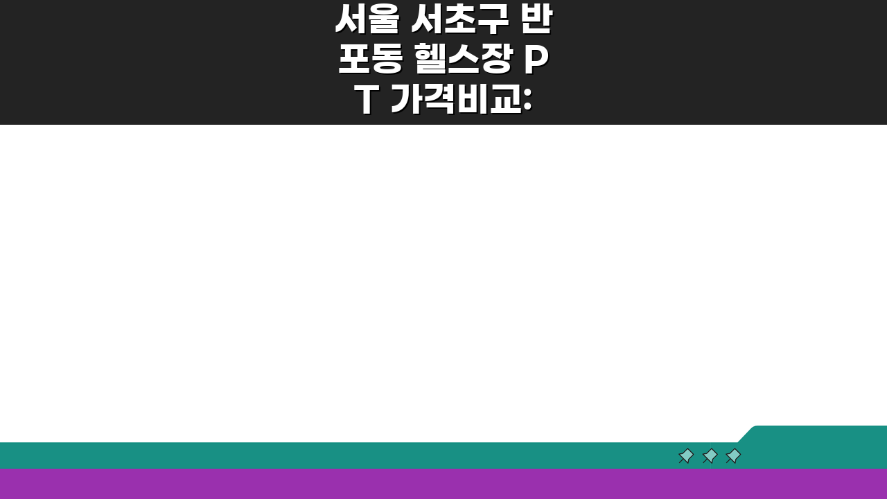 서울 서초구 반포동 헬스장 PT 가격비교: 시설완비 헬스클럽 1:1 개인레슨 팁 5가지