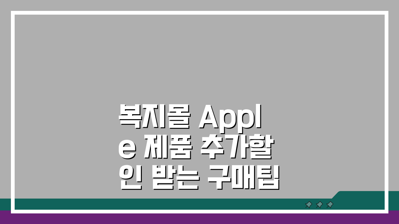 복지몰 Apple 제품 추가할인 받는 구매팁: 7가지 활용법