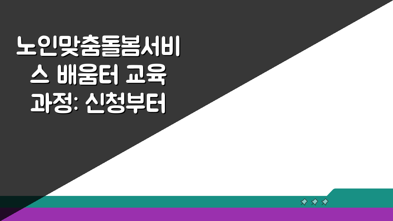 노인맞춤돌봄서비스 배움터 교육과정: 신청부터 이수증 발급까지 3단계 완벽 가이드