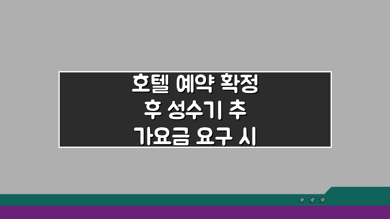 호텔 예약 확정 후 성수기 추가요금 요구 시, 거절 가능 여부 팩트체크